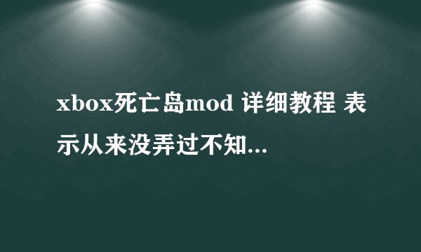 xbox死亡岛mod 详细教程 表示从来没弄过不知道怎么弄