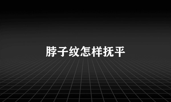脖子纹怎样抚平