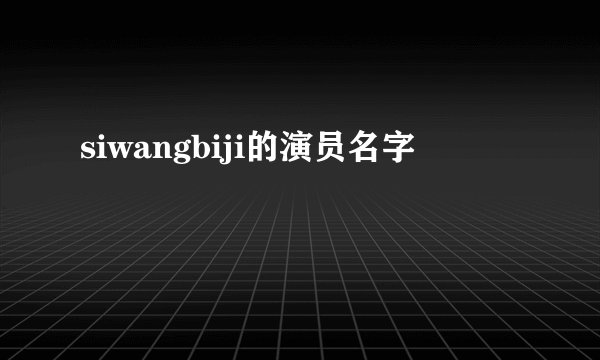 siwangbiji的演员名字