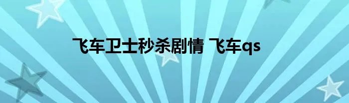 飞车卫士秒杀剧情 飞车qs