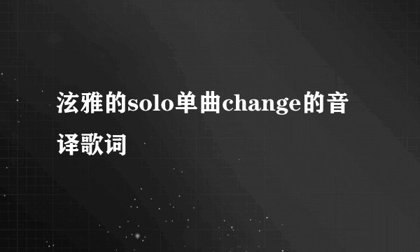 泫雅的solo单曲change的音译歌词
