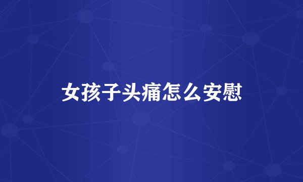 女孩子头痛怎么安慰