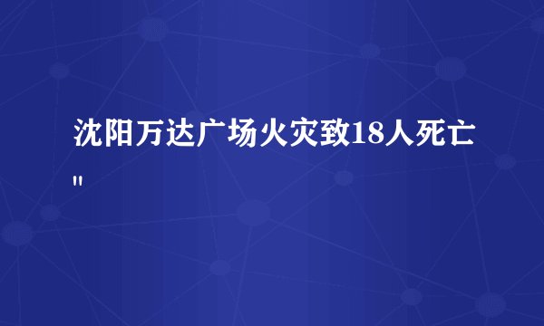 沈阳万达广场火灾致18人死亡