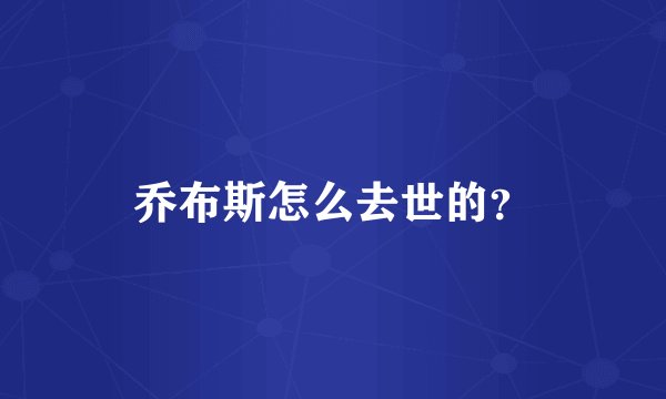 乔布斯怎么去世的？
