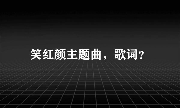 笑红颜主题曲，歌词？