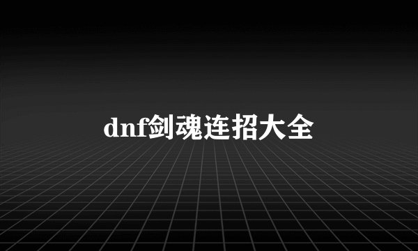 dnf剑魂连招大全