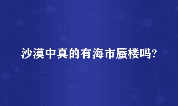 沙漠中真的有海市蜃楼吗?