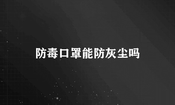 防毒口罩能防灰尘吗