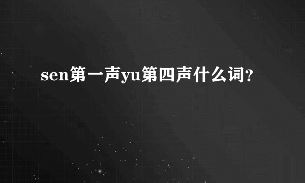 sen第一声yu第四声什么词？