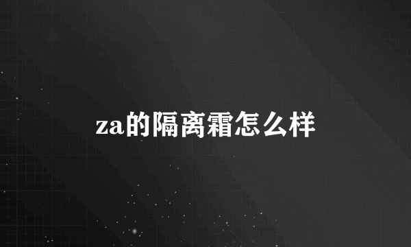 za的隔离霜怎么样
