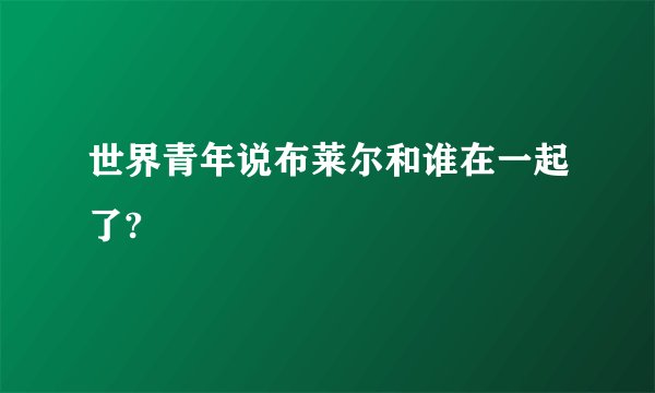 世界青年说布莱尔和谁在一起了?