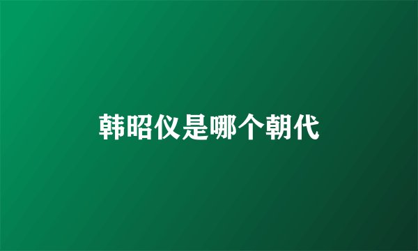 韩昭仪是哪个朝代