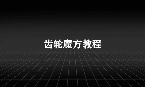 齿轮魔方教程