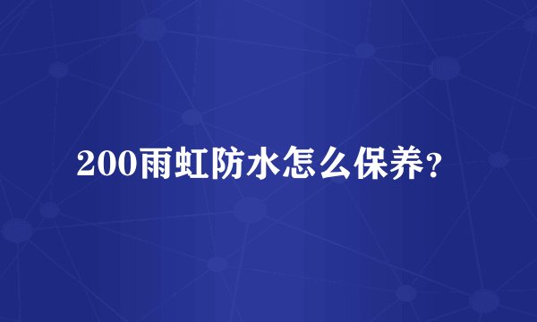 200雨虹防水怎么保养？