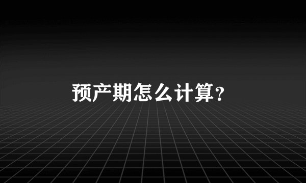 预产期怎么计算？