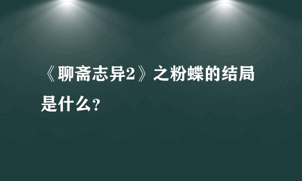 《聊斋志异2》之粉蝶的结局是什么？