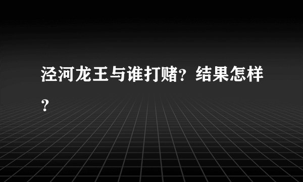 泾河龙王与谁打赌？结果怎样？