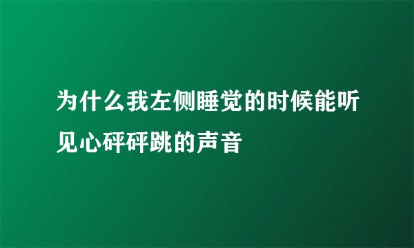 为什么我左侧睡觉的时候能听见心砰砰跳的声音