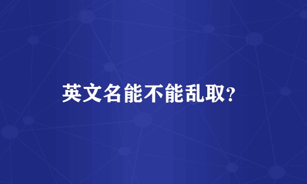 英文名能不能乱取？
