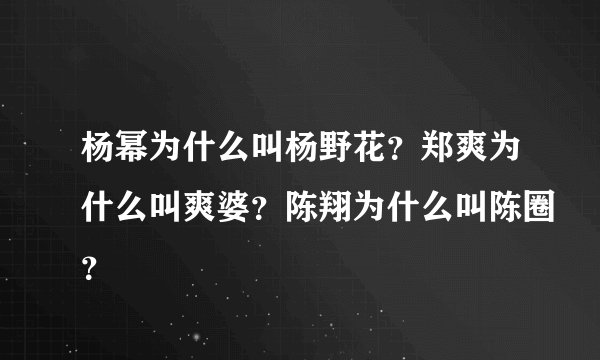 杨幂为什么叫杨野花？郑爽为什么叫爽婆？陈翔为什么叫陈圈？