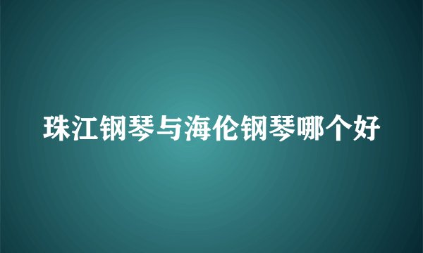 珠江钢琴与海伦钢琴哪个好