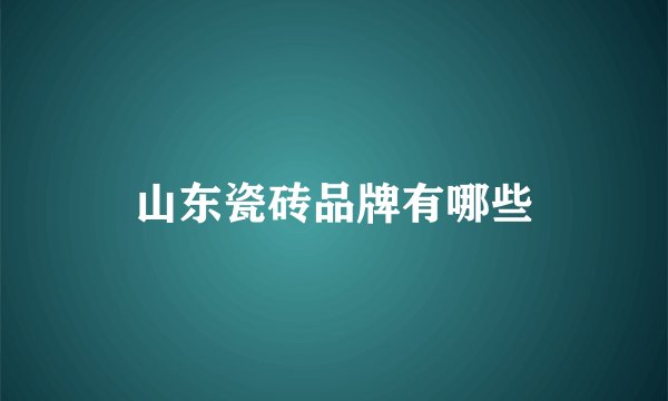 山东瓷砖品牌有哪些