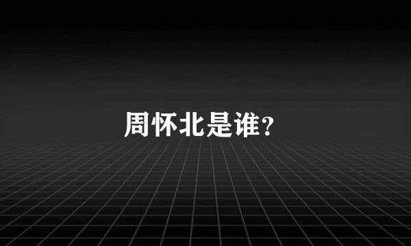 周怀北是谁？