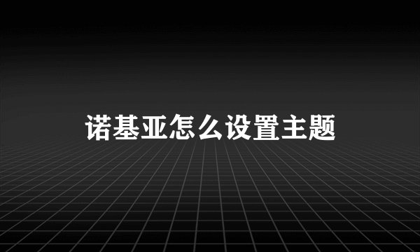 诺基亚怎么设置主题