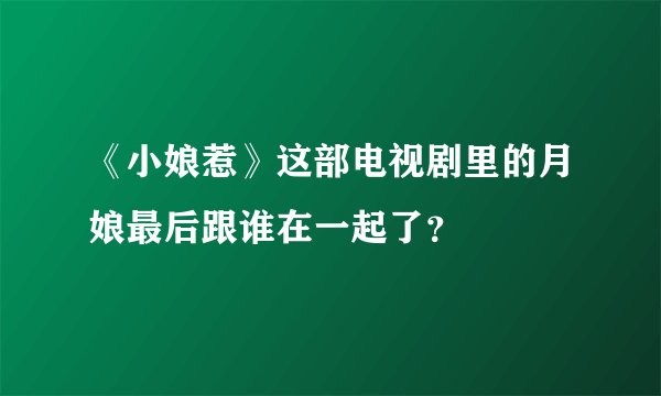 《小娘惹》这部电视剧里的月娘最后跟谁在一起了？