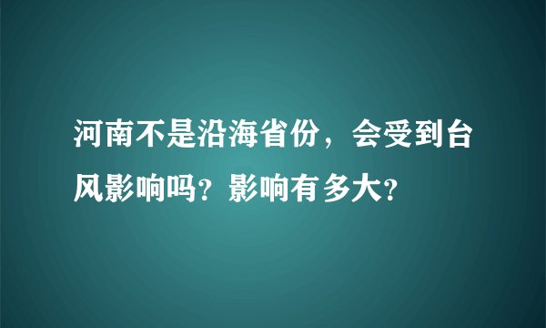 河南不是沿海省份，会受到台风影响吗？影响有多大？