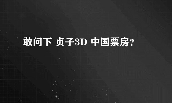 敢问下 贞子3D 中国票房？