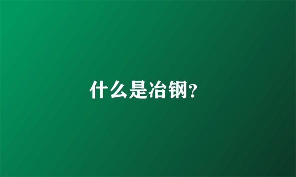 什么是冶钢？