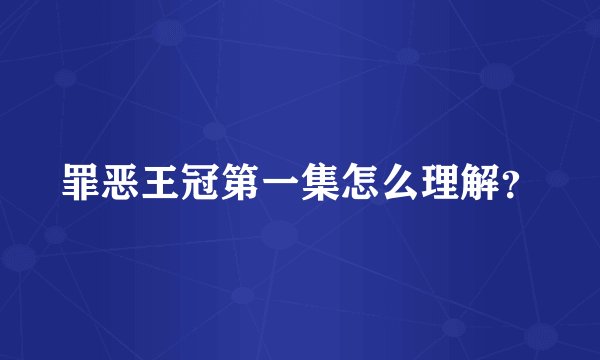 罪恶王冠第一集怎么理解？