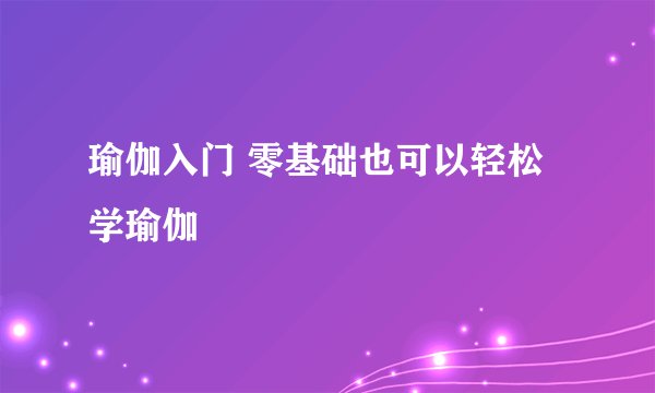 瑜伽入门 零基础也可以轻松学瑜伽