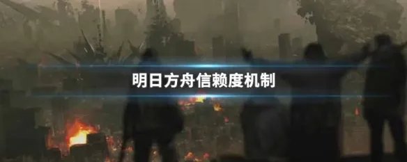 明日方舟信赖度机制