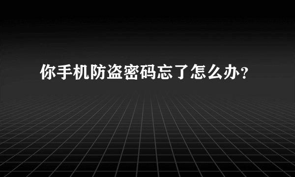 你手机防盗密码忘了怎么办？