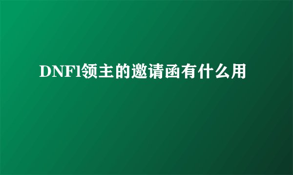 DNFl领主的邀请函有什么用