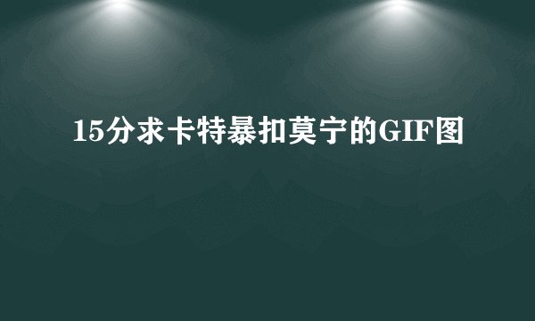 15分求卡特暴扣莫宁的GIF图