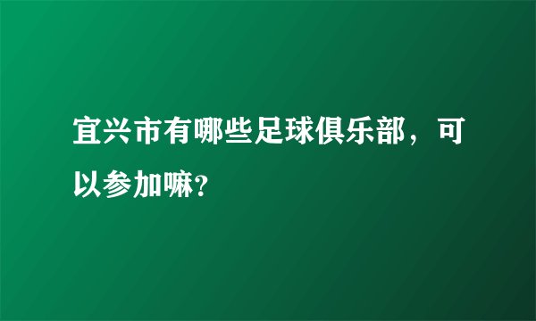 宜兴市有哪些足球俱乐部，可以参加嘛？