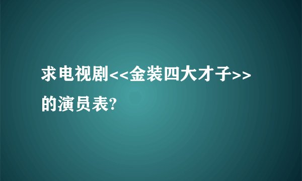 求电视剧<<金装四大才子>>的演员表?