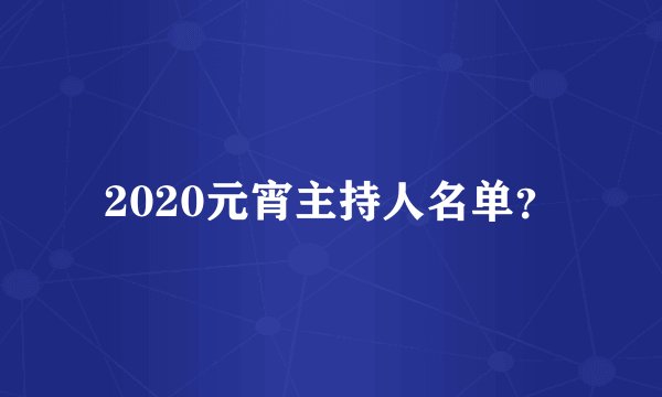 2020元宵主持人名单？
