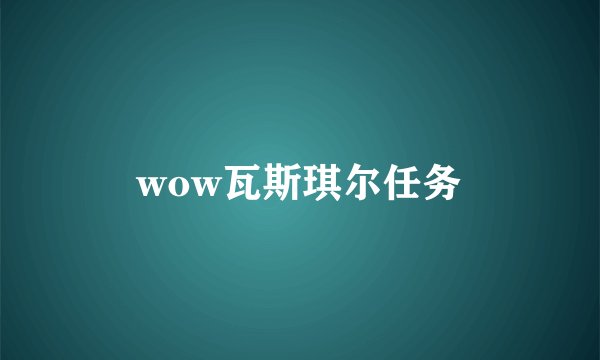 wow瓦斯琪尔任务