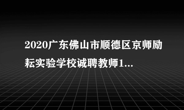2020广东佛山市顺德区京师励耘实验学校诚聘教师14人公告(年薪18-28万)