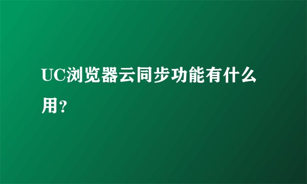 UC浏览器云同步功能有什么用？