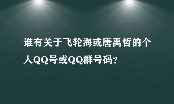 谁有关于飞轮海或唐禹哲的个人QQ号或QQ群号码？