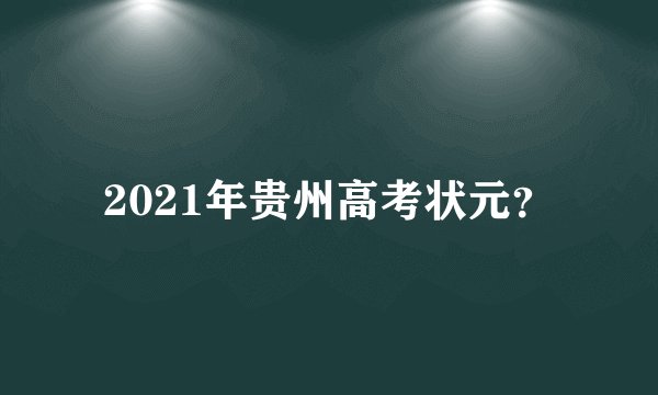 2021年贵州高考状元？