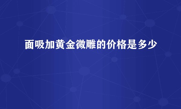 面吸加黄金微雕的价格是多少