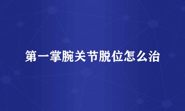 第一掌腕关节脱位怎么治