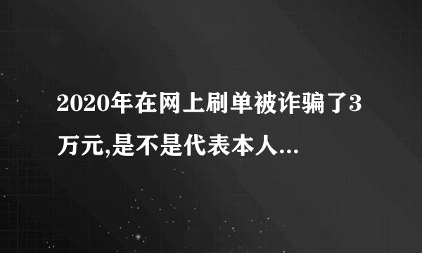2020年在网上刷单被诈骗了3万元,是不是代表本人脑袋有问题啊?