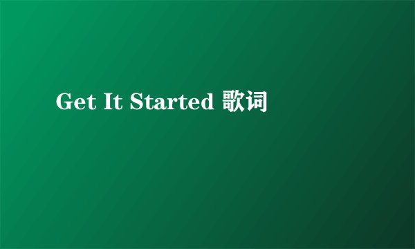 Get It Started 歌词